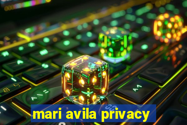 mari avila privacy